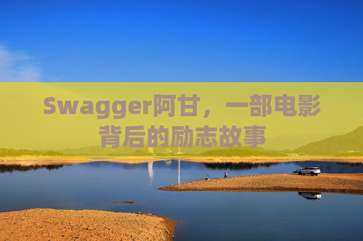 Swagger阿甘，一部电影背后的励志故事